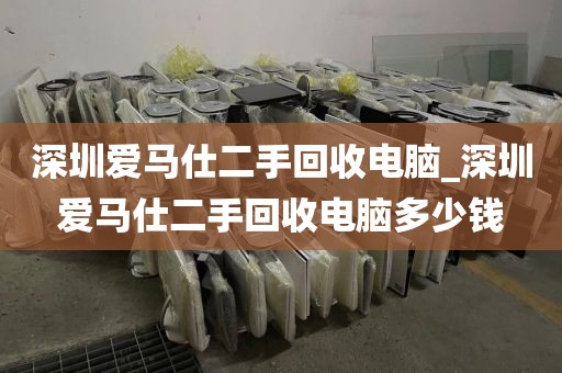 深圳爱马仕二手回收电脑_深圳爱马仕二手回收电脑多少钱