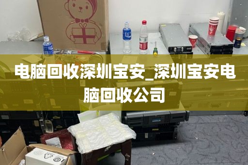 电脑回收深圳宝安_深圳宝安电脑回收公司