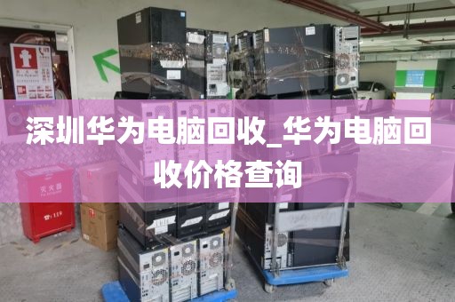 深圳华为电脑回收_华为电脑回收价格查询