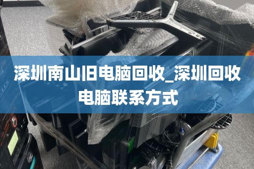 深圳南山旧电脑回收_深圳回收电脑联系方式