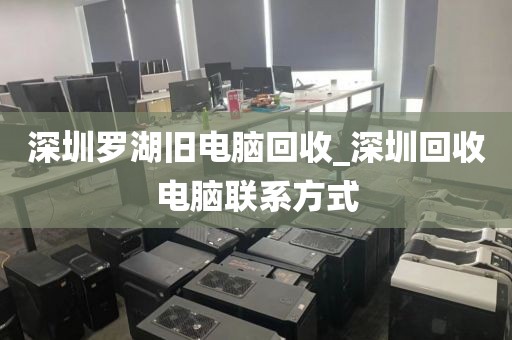 深圳罗湖旧电脑回收_深圳回收电脑联系方式