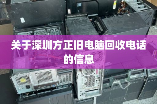 关于深圳方正旧电脑回收电话的信息