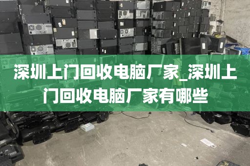 深圳上门回收电脑厂家_深圳上门回收电脑厂家有哪些