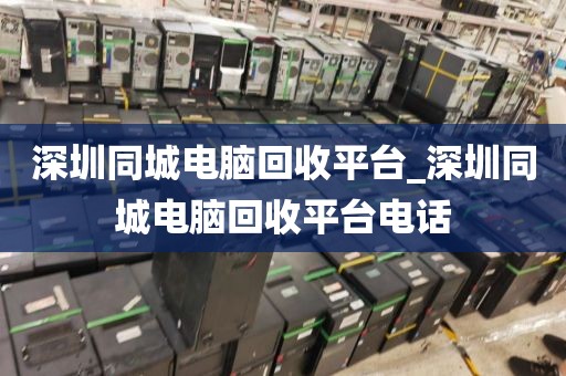 深圳同城电脑回收平台_深圳同城电脑回收平台电话