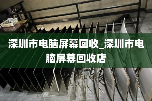 深圳市电脑屏幕回收_深圳市电脑屏幕回收店