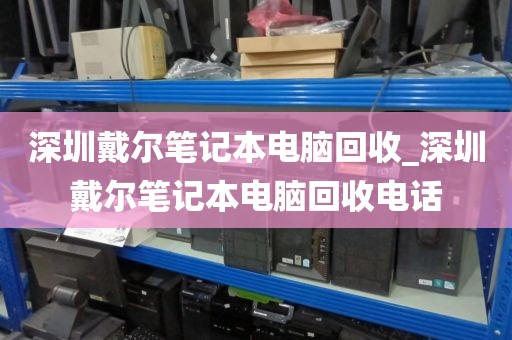 深圳戴尔笔记本电脑回收_深圳戴尔笔记本电脑回收电话