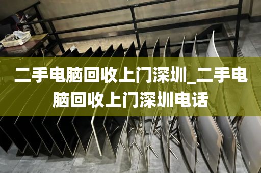 二手电脑回收上门深圳_二手电脑回收上门深圳电话