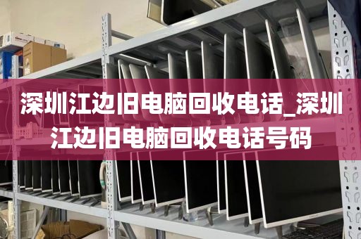 深圳江边旧电脑回收电话_深圳江边旧电脑回收电话号码