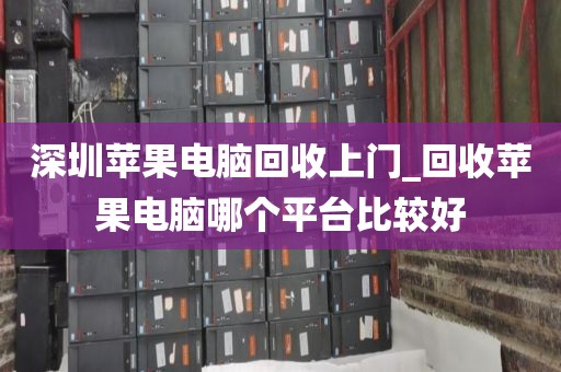 深圳苹果电脑回收上门_回收苹果电脑哪个平台比较好