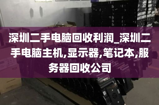 深圳二手电脑回收利润_深圳二手电脑主机,显示器,笔记本,服务器回收公司