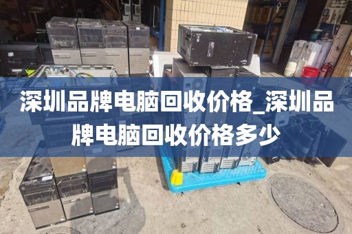 深圳品牌电脑回收价格_深圳品牌电脑回收价格多少