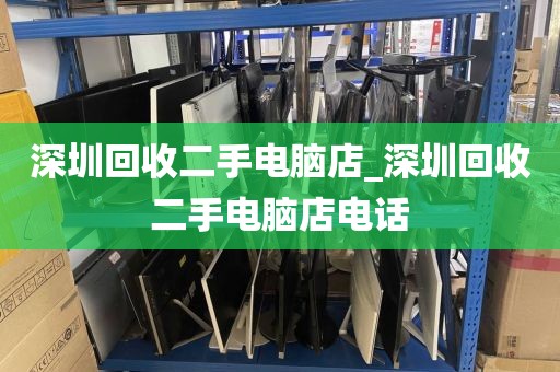 深圳回收二手电脑店_深圳回收二手电脑店电话