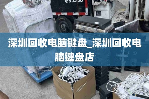 深圳回收电脑键盘_深圳回收电脑键盘店