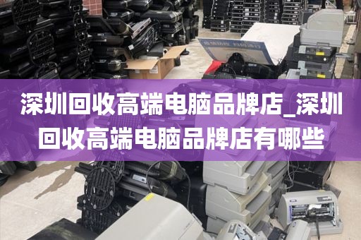 深圳回收高端电脑品牌店_深圳回收高端电脑品牌店有哪些