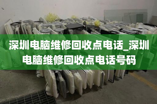 深圳电脑维修回收点电话_深圳电脑维修回收点电话号码