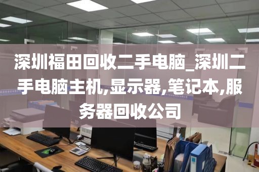 深圳福田回收二手电脑_深圳二手电脑主机,显示器,笔记本,服务器回收公司