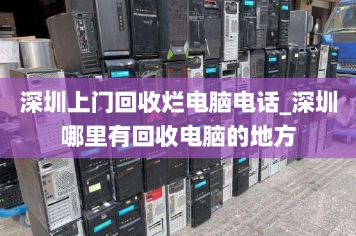 深圳上门回收烂电脑电话_深圳哪里有回收电脑的地方