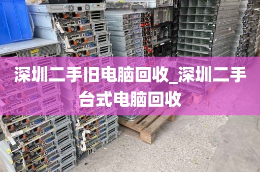 深圳二手旧电脑回收_深圳二手台式电脑回收