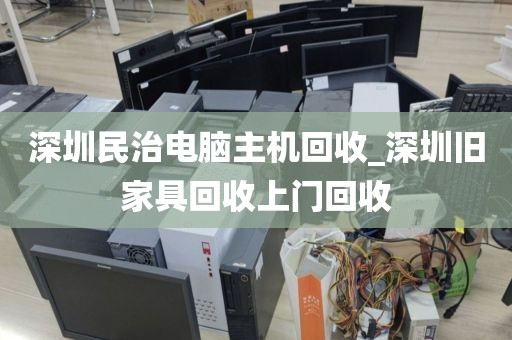 深圳民治电脑主机回收_深圳旧家具回收上门回收