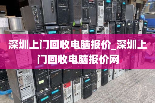 深圳上门回收电脑报价_深圳上门回收电脑报价网