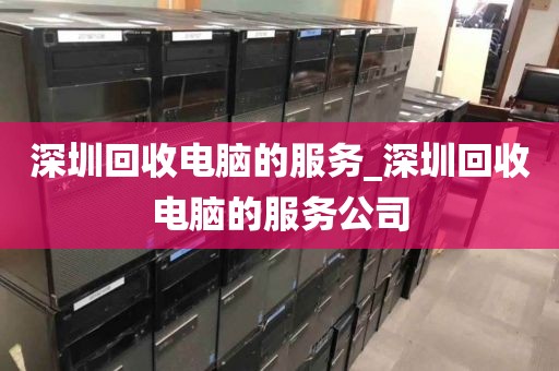 深圳回收电脑的服务_深圳回收电脑的服务公司