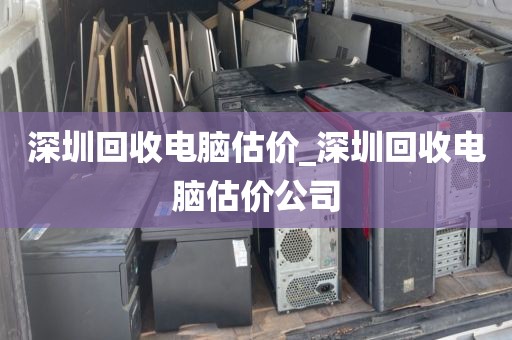 深圳回收电脑估价_深圳回收电脑估价公司